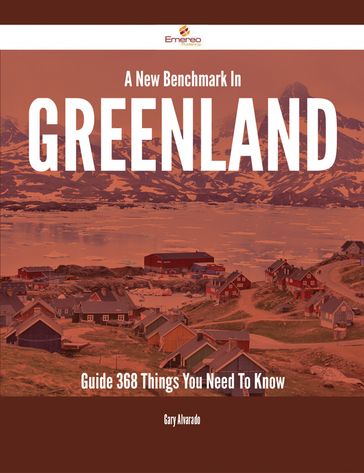 A New Benchmark In Greenland Guide - 368 Things You Need To Know - Gary Alvarado