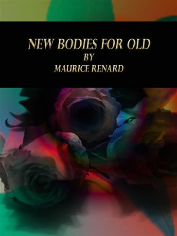 New Bodies for Old - Maurice Renard