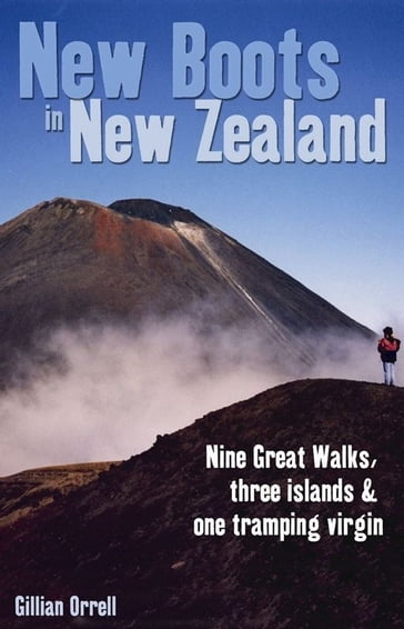 New Boots in New Zealand: Nine great walks, three islands and one tramping virgin - Gillian Orrell