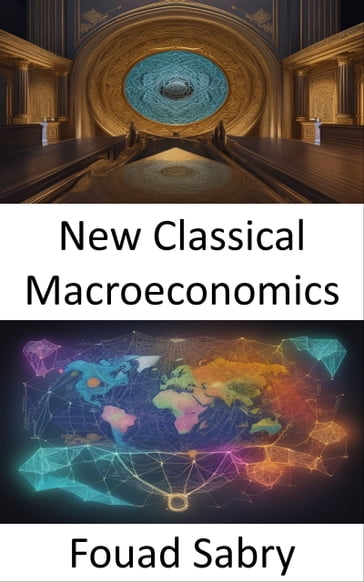 New Classical Macroeconomics - Fouad Sabry