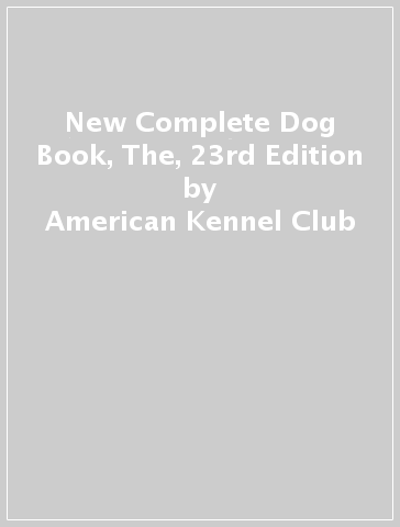 New Complete Dog Book, The, 23rd Edition - American Kennel Club