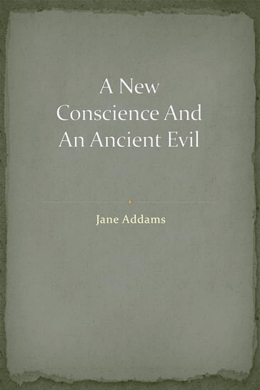 A New Conscience And An Ancient Evil - Jane Addams