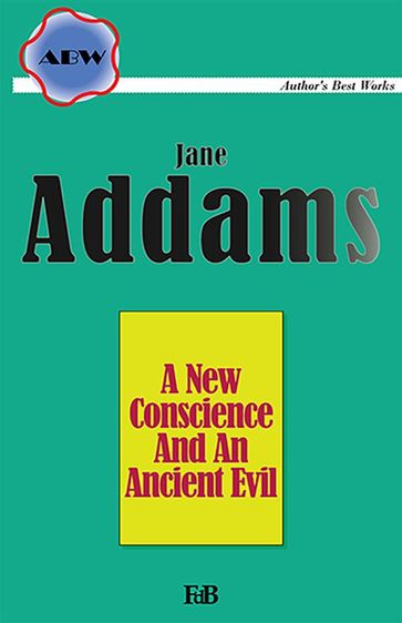 A New Conscience And An Ancient Evil - Jane Addams