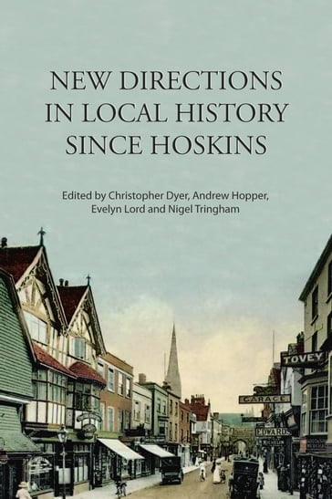 New Directions in Local History Since Hoskins - Christopher Dyer - Evelyn Lord - Nigel Tringham - Andrew Hopper