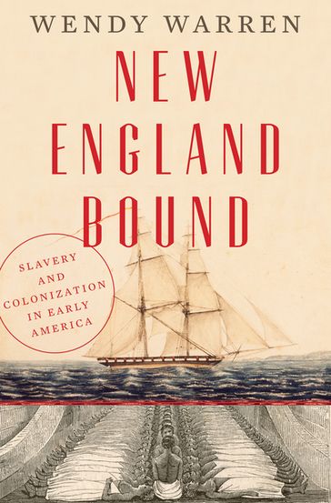 New England Bound: Slavery and Colonization in Early America - Wendy Warren
