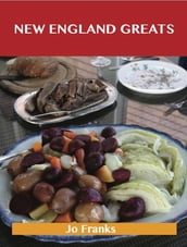 New England Greats: Delicious New England Recipes, The Top 67 New England Recipes