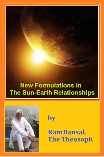 New Formulations in The Sun-Earth Relationships - Ram Bansal