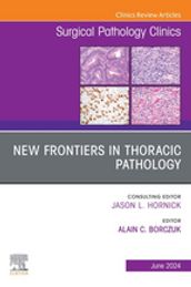 New Frontiers in Thoracic Pathology, An Issue of Surgical Pathology Clinics, E-Book