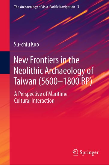 New Frontiers in the Neolithic Archaeology of Taiwan (56001800 BP) - Su-chiu Kuo
