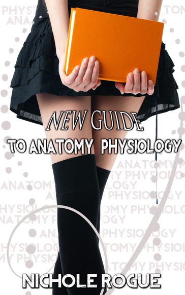 New Guide to Anatomy and Physiology - Nichole Rogue