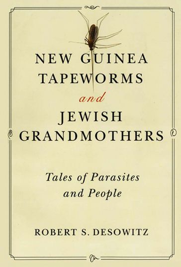 New Guinea Tapeworms and Jewish Grandmothers: Tales of Parasites and People - Robert S. Desowitz