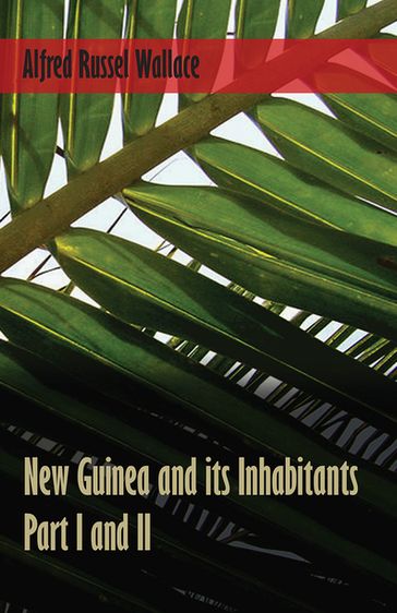 New Guinea and its Inhabitants - Part I. and II. - Alfred Russel Wallace