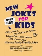 New Jokes For Kids: Over 365 Silly Jokes, Knock Knock Jokes, Laugh Out Loud Jokes, One Liners And Hilarious Family Friendly Jokes