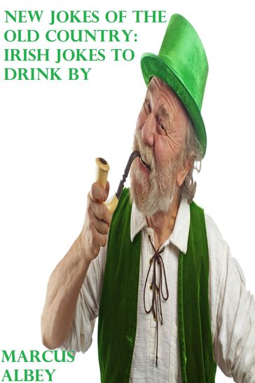 New Jokes of the Old Country: Irish Jokes to Drink By - Marcus Albey
