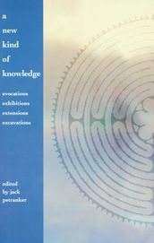 A New Kind of Knowledge: Evocations, Exhibitions, Extensions, Excavations