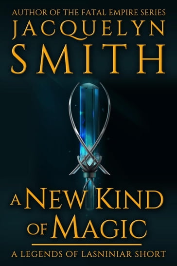 A New Kind of Magic: A Legends of Lasniniar Short - Jacquelyn Smith