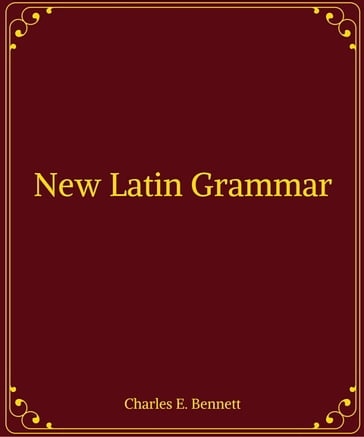 New Latin Grammar - Charles E. Bennett