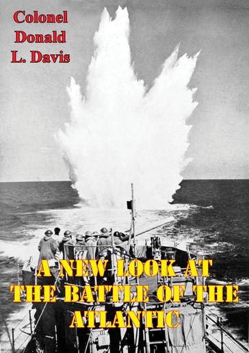 A New Look At The Battle Of The Atlantic - Colonel Donald L. Davis USMC