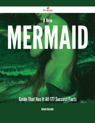 A New Mermaid Guide That Has It All - 177 Success Facts - Antonio Alexander