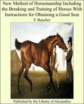 New Method of Horsemanship Including the Breakiwith Instructions for Obtaining a Good Seat