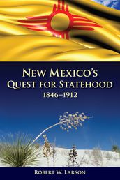 New Mexico s Quest for Statehood, 1846-1912