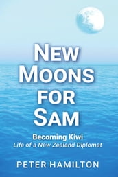 New Moons For Sam: Becoming Kiwi  Life of a New Zealand Diplomat