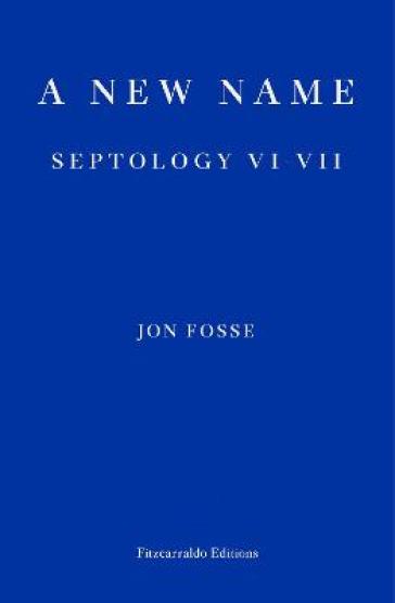 A New Name ¿ WINNER OF THE 2023 NOBEL PRIZE IN LITERATURE - Jon Fosse