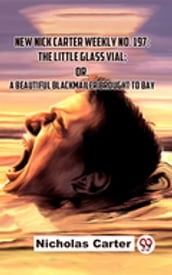 New Nick Carter Weekly No. 197: The Little Glass Vial; Or A Beautiful Blackmailer Brought To Bay
