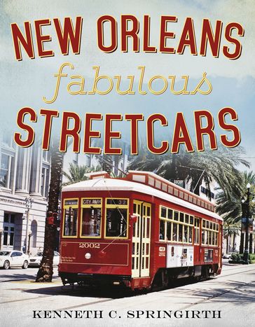 New Orleans Fabulous Streetcars - Kenneth C. Springirth