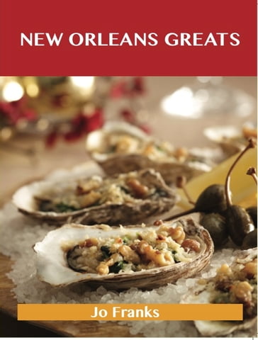 New Orleans Greats: Delicious New Orleans Recipes, The Top 99 New Orleans Recipes - Jo Franks