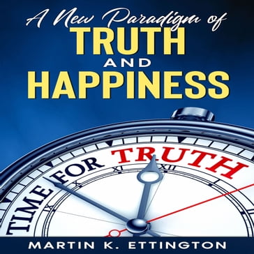 A New Paradigm of Truth and Happiness - Martin Ettington
