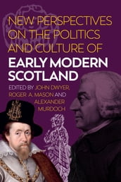 New Perspectives on the Politics and Culture of Early Modern Scotland