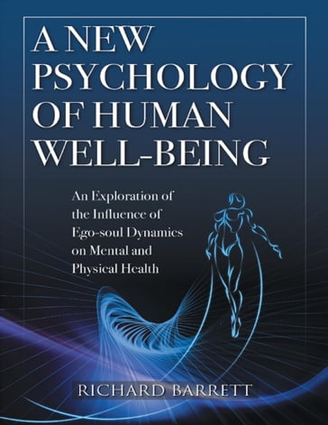 A New Psychology of Human Well - Being: An Exploration of the Influence of Ego - Soul Dynamics On Mental and Physical Health - Richard Barrett