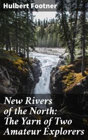 New Rivers of the North: The Yarn of Two Amateur Explorers