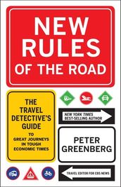 New Rules of the Road: The Travel Detective s Guide to Great Journeys in Tough Economic Times