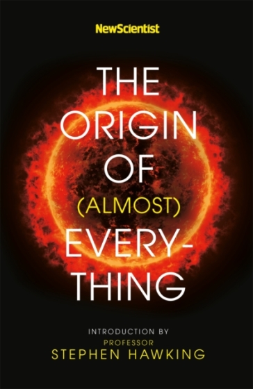 New Scientist: The Origin of (almost) Everything - New Scientist - Stephen Hawking - Graham Lawton