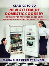 New System of Domestic Cookery, Formed Upon Principles of Economy and Adapted to the Use of Private Families