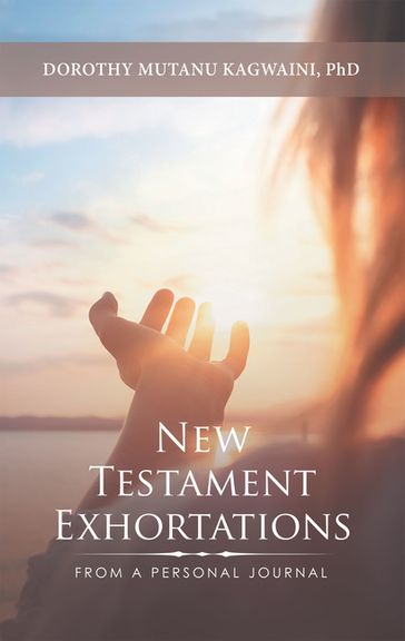 New Testament Exhortations - Dorothy Mutanu Kagwaini PhD