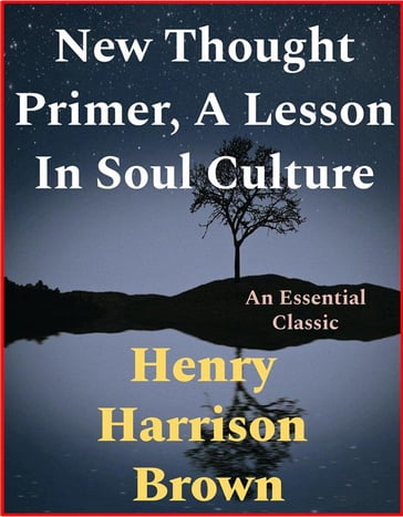 New Thought Primer, A Lesson In Soul Culture - Henry Harrison Brown