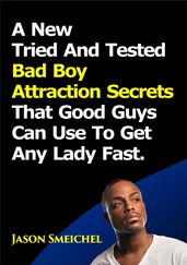 A New Tried And Tested Bad Boy Attraction Secrets That Good Guys Can Use To Get Any Lady Fast.