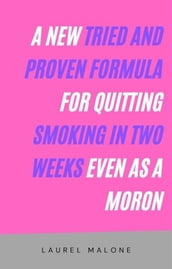 A New Tried and Proven Formula for Quitting Smoking in Two Weeks Even As a Moron