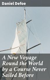 A New Voyage Round the World by a Course Never Sailed Before