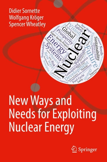 New Ways and Needs for Exploiting Nuclear Energy - Didier Sornette - Wolfgang Kroger - Spencer Wheatley