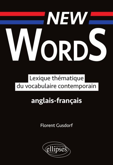 New Words. Lexique thématique du vocabulaire anglais-français contemporain - Florent Gusdorf