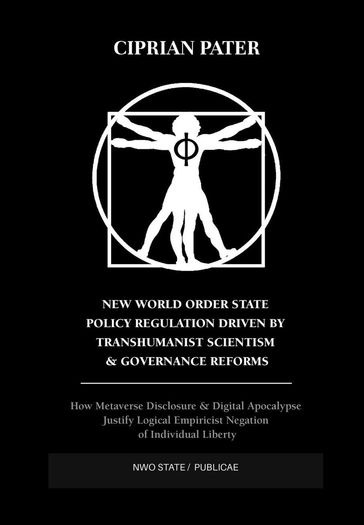 New World Order State Policy Regulation Driven by Transhumanist Scientism & Governance Reforms - Ciprian Pater