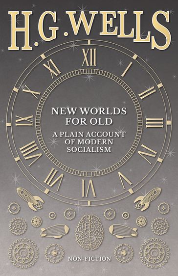 New Worlds For Old: A Plain Account of Modern Socialism - H. G. Wells