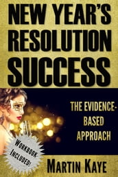 New Year s Resolution Success - The Evidence-Based Approach (Workbook Included)