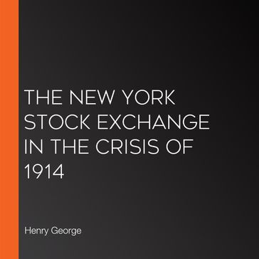 New York Stock Exchange in the Crisis of 1914, The - Henry George