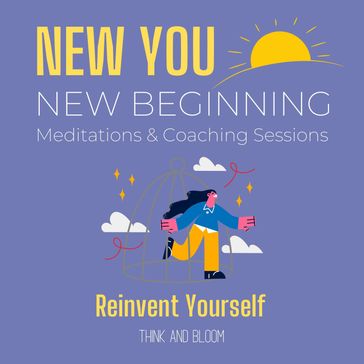New You New Beginning Meditations & Coaching Sessions - Reinvent yourself - Think and Bloom