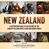 New Zealand: A Captivating Guide to the History of the Land of the Long White Cloud and Mori People